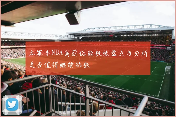 本赛季NBA高薪低能教练盘点与分析是否值得继续执教