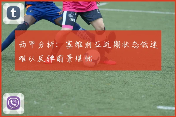 西甲分析：塞维利亚近期状态低迷难以反弹前景堪忧