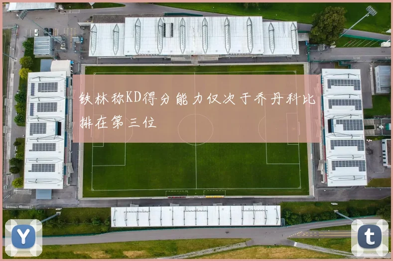 铁林称KD得分能力仅次于乔丹科比排在第三位